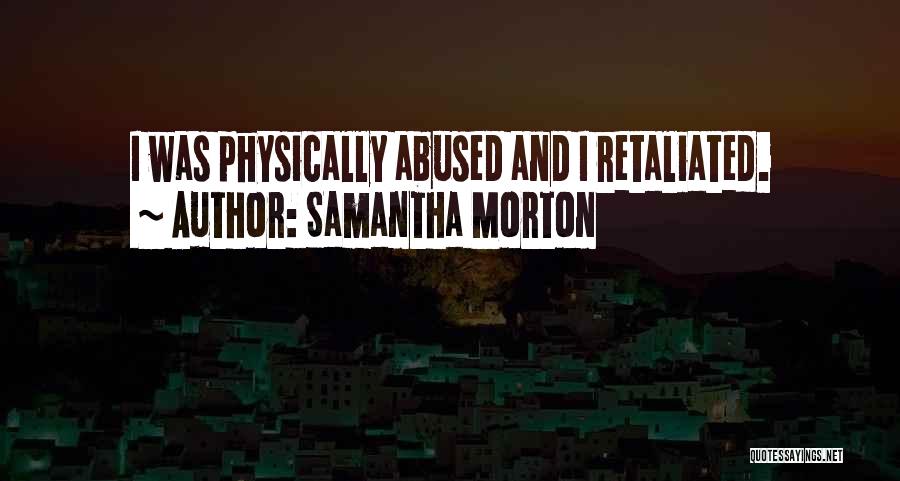 Samantha Morton Quotes: I Was Physically Abused And I Retaliated.