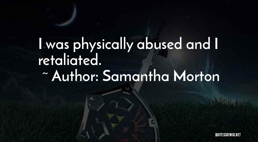 Samantha Morton Quotes: I Was Physically Abused And I Retaliated.