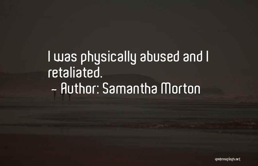 Samantha Morton Quotes: I Was Physically Abused And I Retaliated.