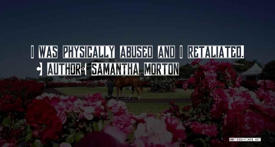 Samantha Morton Quotes: I Was Physically Abused And I Retaliated.