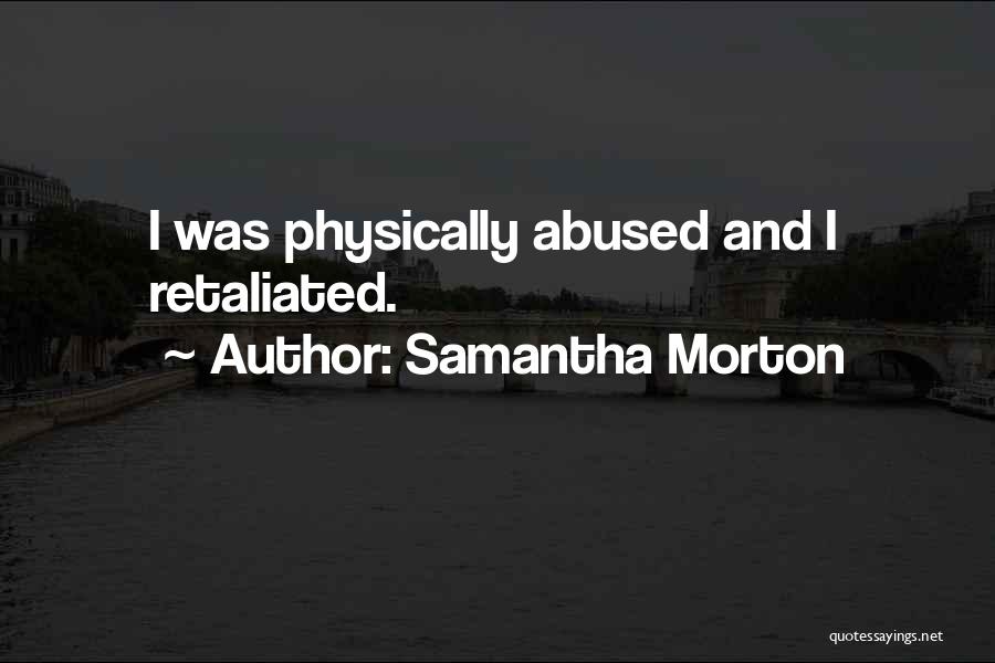 Samantha Morton Quotes: I Was Physically Abused And I Retaliated.