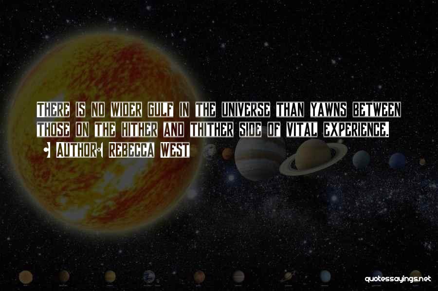 Rebecca West Quotes: There Is No Wider Gulf In The Universe Than Yawns Between Those On The Hither And Thither Side Of Vital