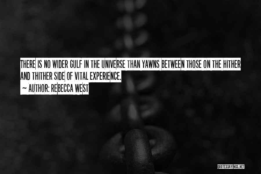Rebecca West Quotes: There Is No Wider Gulf In The Universe Than Yawns Between Those On The Hither And Thither Side Of Vital