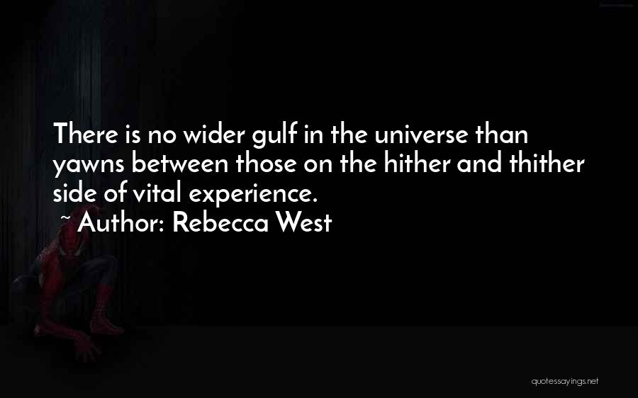 Rebecca West Quotes: There Is No Wider Gulf In The Universe Than Yawns Between Those On The Hither And Thither Side Of Vital