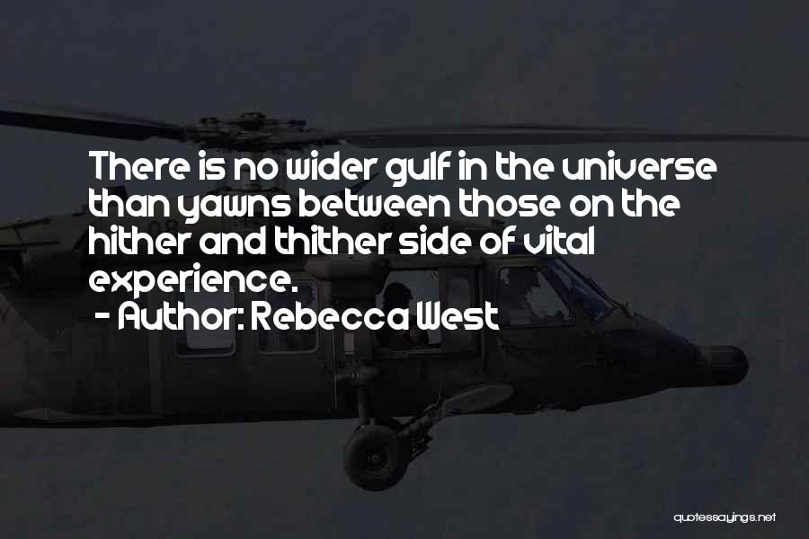 Rebecca West Quotes: There Is No Wider Gulf In The Universe Than Yawns Between Those On The Hither And Thither Side Of Vital