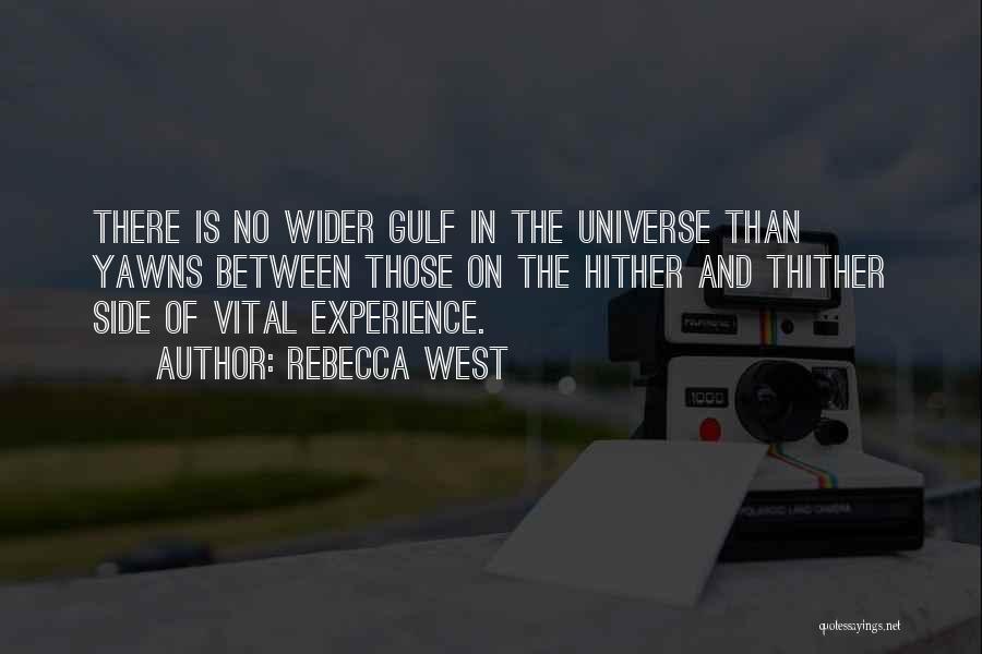Rebecca West Quotes: There Is No Wider Gulf In The Universe Than Yawns Between Those On The Hither And Thither Side Of Vital