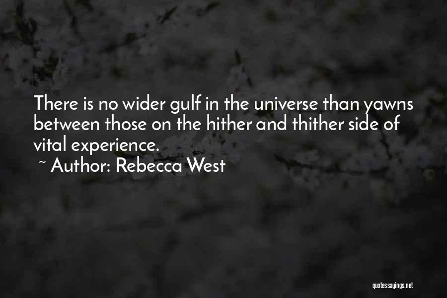 Rebecca West Quotes: There Is No Wider Gulf In The Universe Than Yawns Between Those On The Hither And Thither Side Of Vital