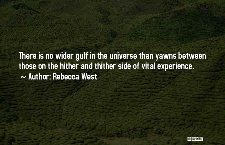 Rebecca West Quotes: There Is No Wider Gulf In The Universe Than Yawns Between Those On The Hither And Thither Side Of Vital