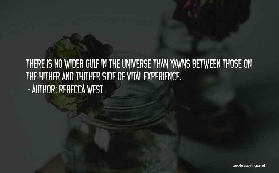 Rebecca West Quotes: There Is No Wider Gulf In The Universe Than Yawns Between Those On The Hither And Thither Side Of Vital