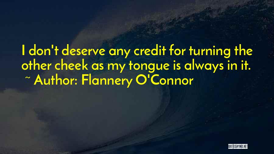 Flannery O'Connor Quotes: I Don't Deserve Any Credit For Turning The Other Cheek As My Tongue Is Always In It.