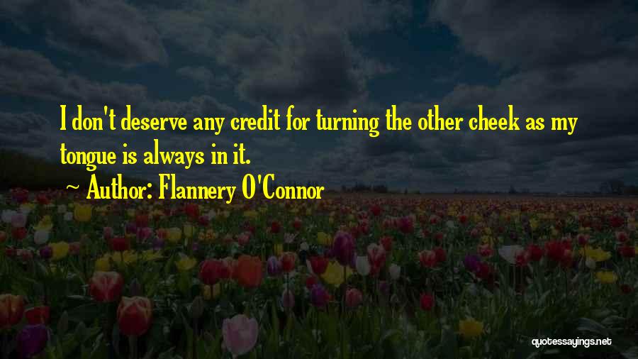 Flannery O'Connor Quotes: I Don't Deserve Any Credit For Turning The Other Cheek As My Tongue Is Always In It.