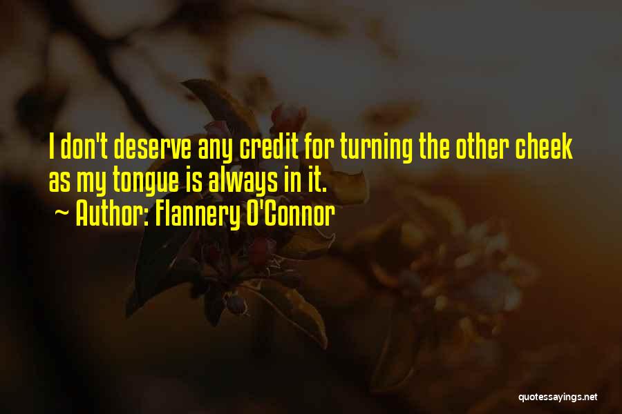 Flannery O'Connor Quotes: I Don't Deserve Any Credit For Turning The Other Cheek As My Tongue Is Always In It.