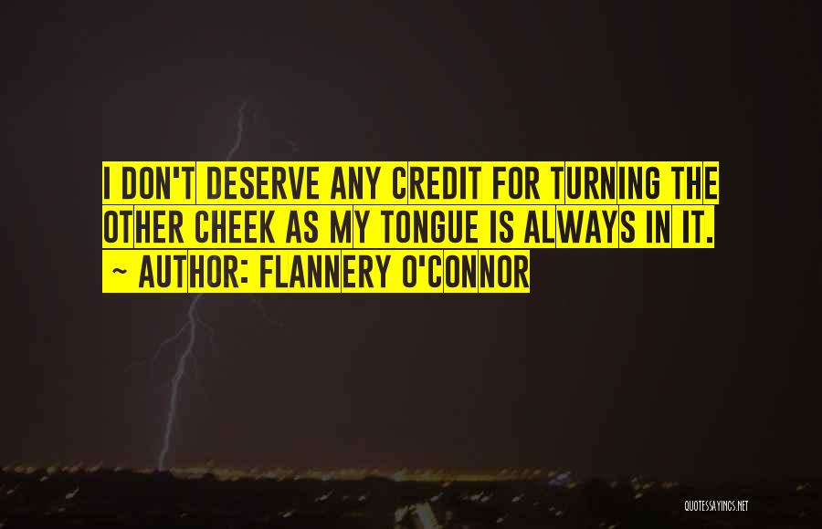 Flannery O'Connor Quotes: I Don't Deserve Any Credit For Turning The Other Cheek As My Tongue Is Always In It.