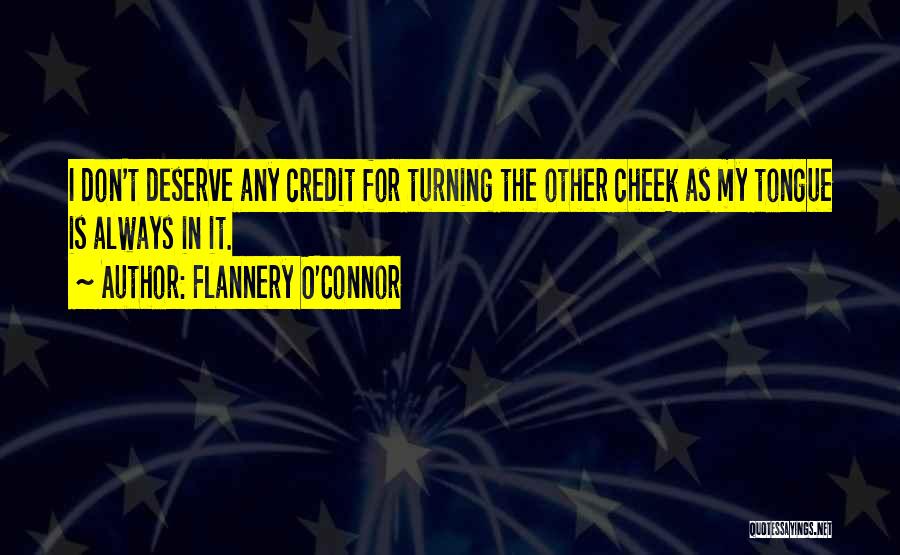 Flannery O'Connor Quotes: I Don't Deserve Any Credit For Turning The Other Cheek As My Tongue Is Always In It.