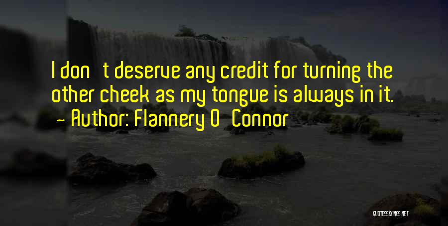 Flannery O'Connor Quotes: I Don't Deserve Any Credit For Turning The Other Cheek As My Tongue Is Always In It.