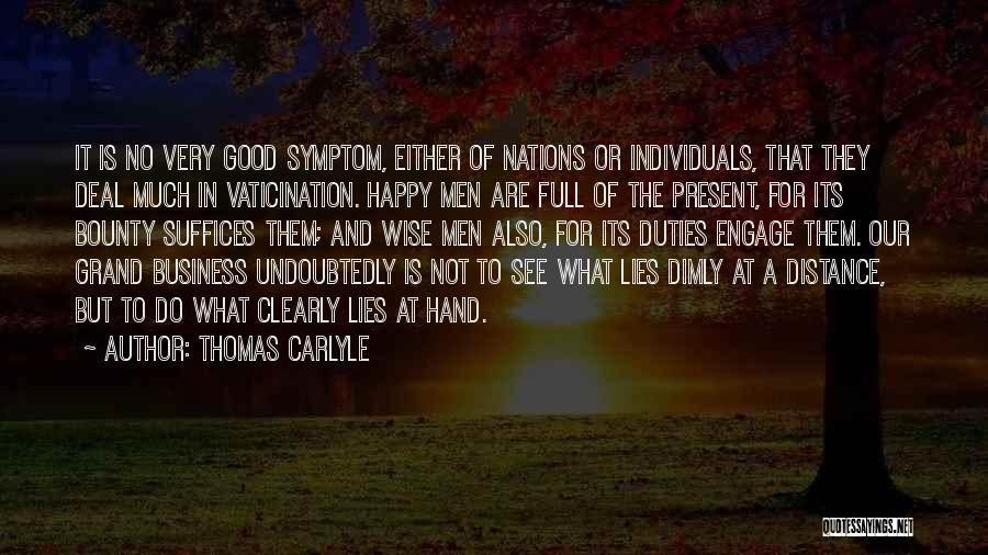 Thomas Carlyle Quotes: It Is No Very Good Symptom, Either Of Nations Or Individuals, That They Deal Much In Vaticination. Happy Men Are
