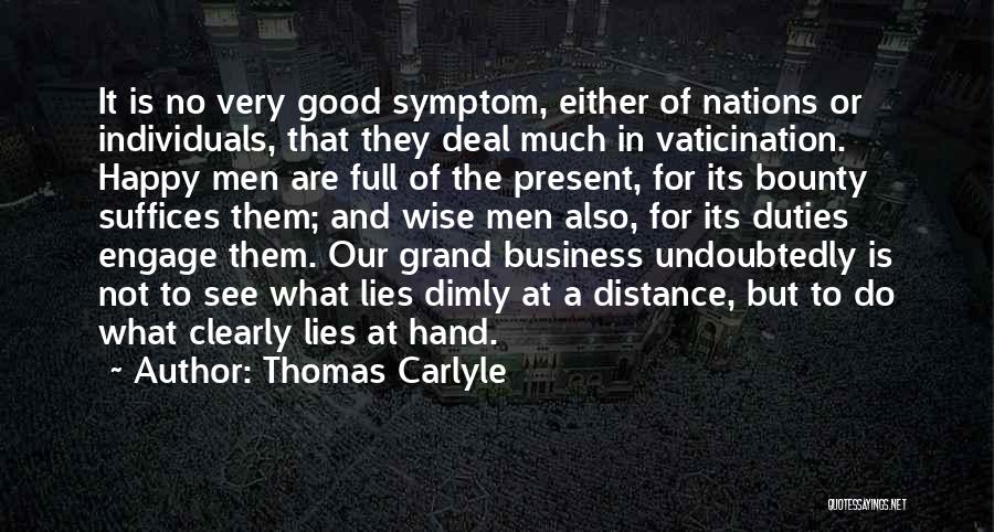 Thomas Carlyle Quotes: It Is No Very Good Symptom, Either Of Nations Or Individuals, That They Deal Much In Vaticination. Happy Men Are