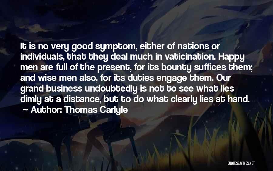 Thomas Carlyle Quotes: It Is No Very Good Symptom, Either Of Nations Or Individuals, That They Deal Much In Vaticination. Happy Men Are