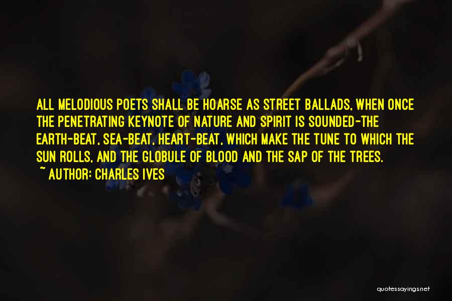 Charles Ives Quotes: All Melodious Poets Shall Be Hoarse As Street Ballads, When Once The Penetrating Keynote Of Nature And Spirit Is Sounded-the