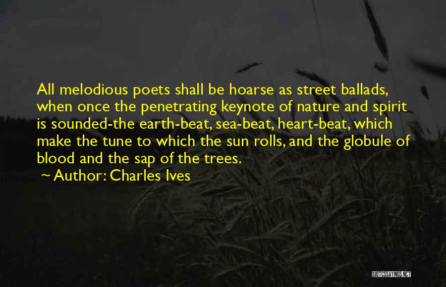 Charles Ives Quotes: All Melodious Poets Shall Be Hoarse As Street Ballads, When Once The Penetrating Keynote Of Nature And Spirit Is Sounded-the