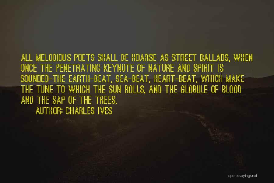 Charles Ives Quotes: All Melodious Poets Shall Be Hoarse As Street Ballads, When Once The Penetrating Keynote Of Nature And Spirit Is Sounded-the