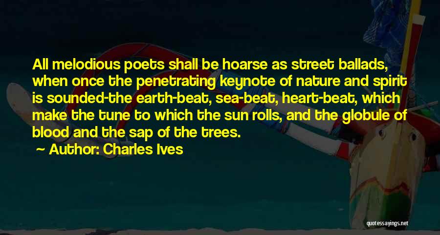 Charles Ives Quotes: All Melodious Poets Shall Be Hoarse As Street Ballads, When Once The Penetrating Keynote Of Nature And Spirit Is Sounded-the