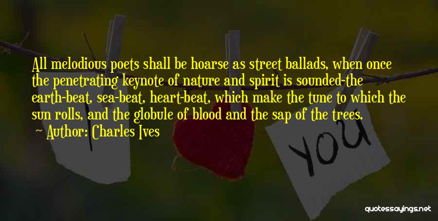 Charles Ives Quotes: All Melodious Poets Shall Be Hoarse As Street Ballads, When Once The Penetrating Keynote Of Nature And Spirit Is Sounded-the