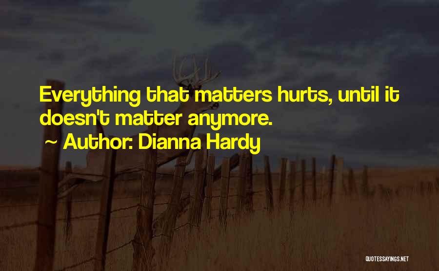 Dianna Hardy Quotes: Everything That Matters Hurts, Until It Doesn't Matter Anymore.