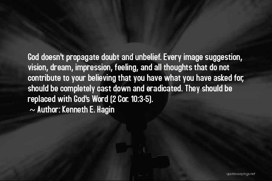 Kenneth E. Hagin Quotes: God Doesn't Propagate Doubt And Unbelief. Every Image Suggestion, Vision, Dream, Impression, Feeling, And All Thoughts That Do Not Contribute