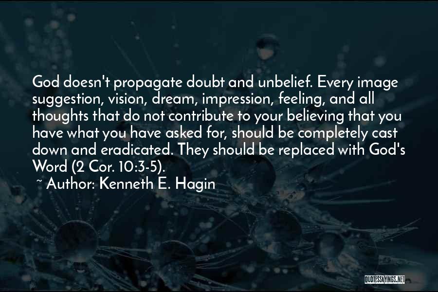 Kenneth E. Hagin Quotes: God Doesn't Propagate Doubt And Unbelief. Every Image Suggestion, Vision, Dream, Impression, Feeling, And All Thoughts That Do Not Contribute