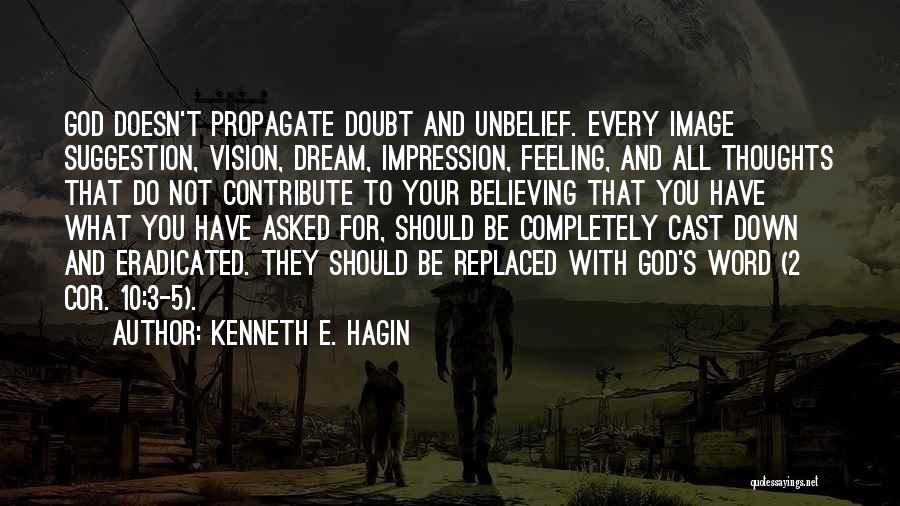 Kenneth E. Hagin Quotes: God Doesn't Propagate Doubt And Unbelief. Every Image Suggestion, Vision, Dream, Impression, Feeling, And All Thoughts That Do Not Contribute