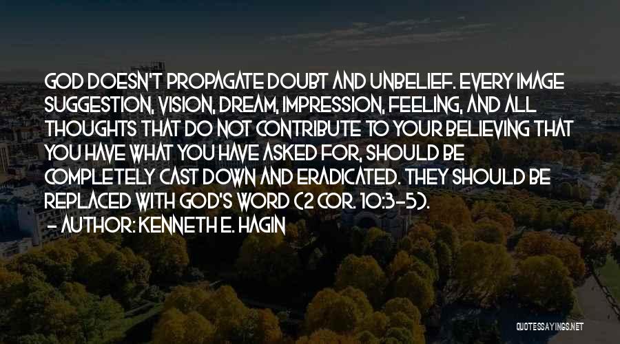 Kenneth E. Hagin Quotes: God Doesn't Propagate Doubt And Unbelief. Every Image Suggestion, Vision, Dream, Impression, Feeling, And All Thoughts That Do Not Contribute