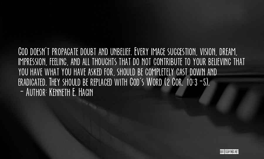 Kenneth E. Hagin Quotes: God Doesn't Propagate Doubt And Unbelief. Every Image Suggestion, Vision, Dream, Impression, Feeling, And All Thoughts That Do Not Contribute