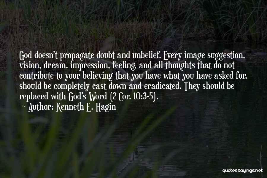 Kenneth E. Hagin Quotes: God Doesn't Propagate Doubt And Unbelief. Every Image Suggestion, Vision, Dream, Impression, Feeling, And All Thoughts That Do Not Contribute