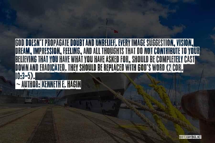 Kenneth E. Hagin Quotes: God Doesn't Propagate Doubt And Unbelief. Every Image Suggestion, Vision, Dream, Impression, Feeling, And All Thoughts That Do Not Contribute