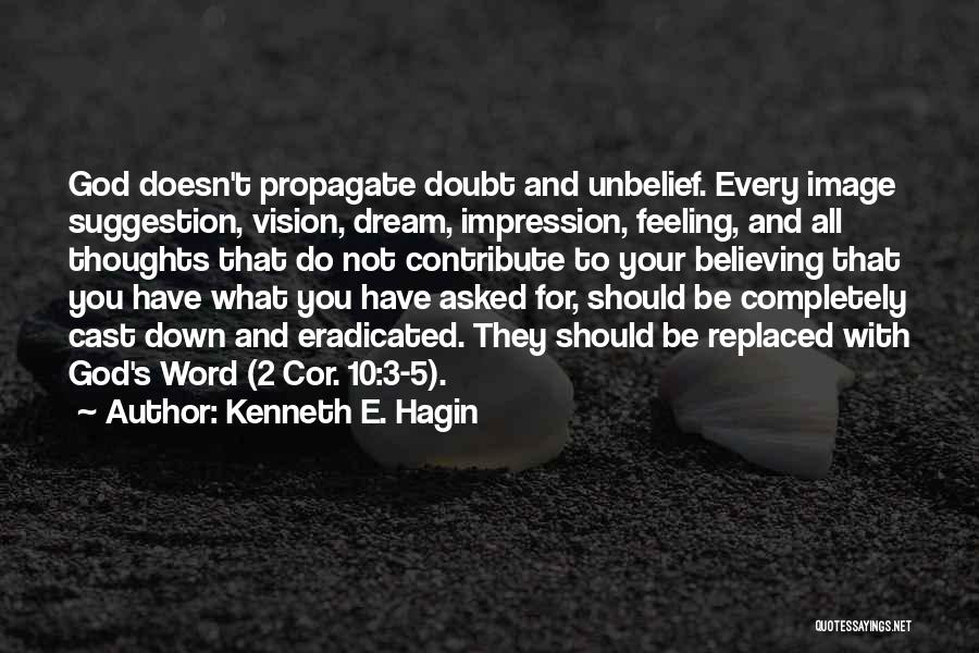 Kenneth E. Hagin Quotes: God Doesn't Propagate Doubt And Unbelief. Every Image Suggestion, Vision, Dream, Impression, Feeling, And All Thoughts That Do Not Contribute