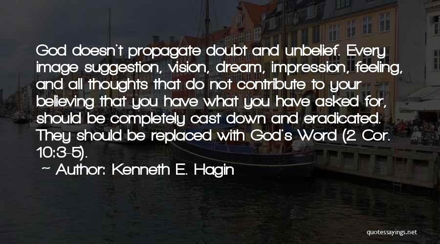 Kenneth E. Hagin Quotes: God Doesn't Propagate Doubt And Unbelief. Every Image Suggestion, Vision, Dream, Impression, Feeling, And All Thoughts That Do Not Contribute