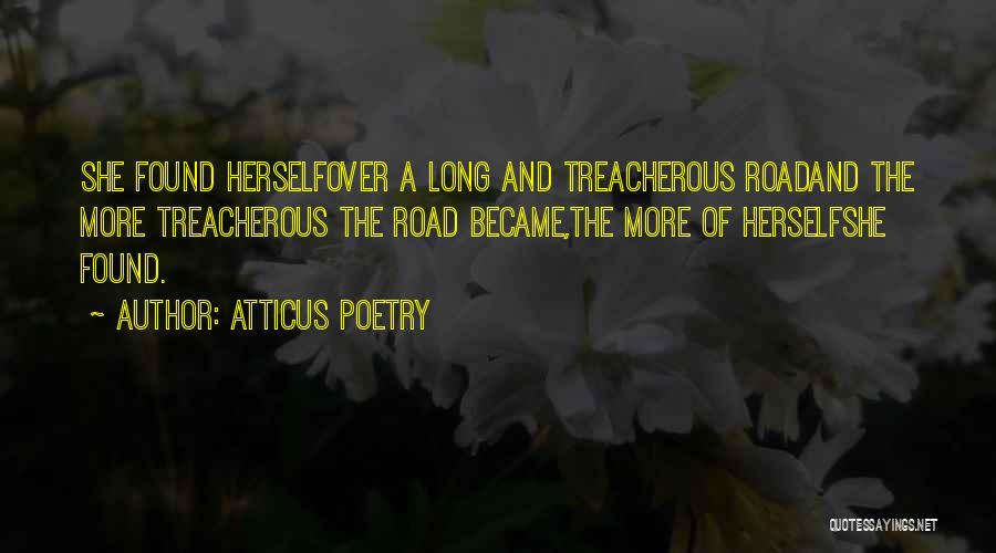 Atticus Poetry Quotes: She Found Herselfover A Long And Treacherous Roadand The More Treacherous The Road Became,the More Of Herselfshe Found.