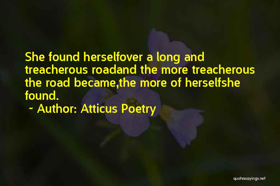 Atticus Poetry Quotes: She Found Herselfover A Long And Treacherous Roadand The More Treacherous The Road Became,the More Of Herselfshe Found.