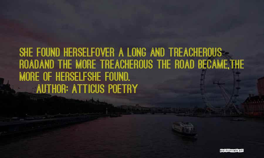 Atticus Poetry Quotes: She Found Herselfover A Long And Treacherous Roadand The More Treacherous The Road Became,the More Of Herselfshe Found.