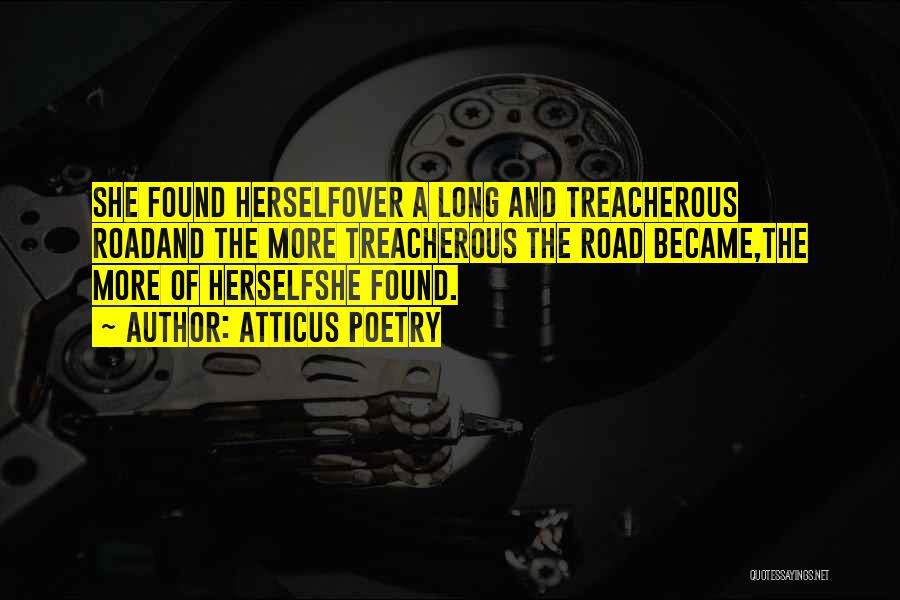 Atticus Poetry Quotes: She Found Herselfover A Long And Treacherous Roadand The More Treacherous The Road Became,the More Of Herselfshe Found.