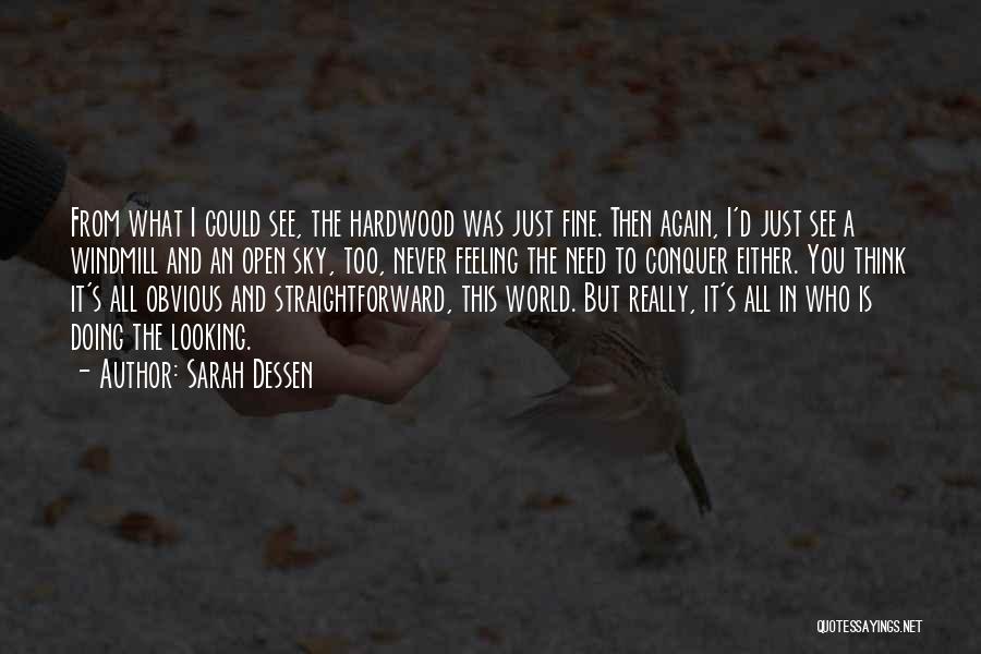 Sarah Dessen Quotes: From What I Could See, The Hardwood Was Just Fine. Then Again, I'd Just See A Windmill And An Open