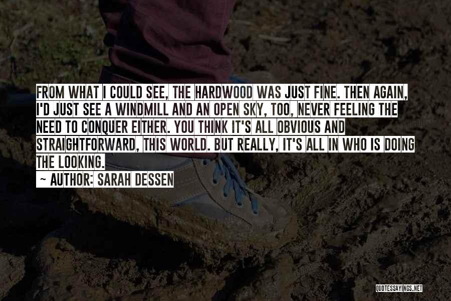 Sarah Dessen Quotes: From What I Could See, The Hardwood Was Just Fine. Then Again, I'd Just See A Windmill And An Open