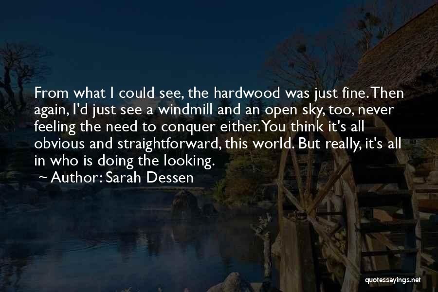 Sarah Dessen Quotes: From What I Could See, The Hardwood Was Just Fine. Then Again, I'd Just See A Windmill And An Open