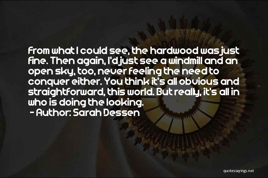 Sarah Dessen Quotes: From What I Could See, The Hardwood Was Just Fine. Then Again, I'd Just See A Windmill And An Open