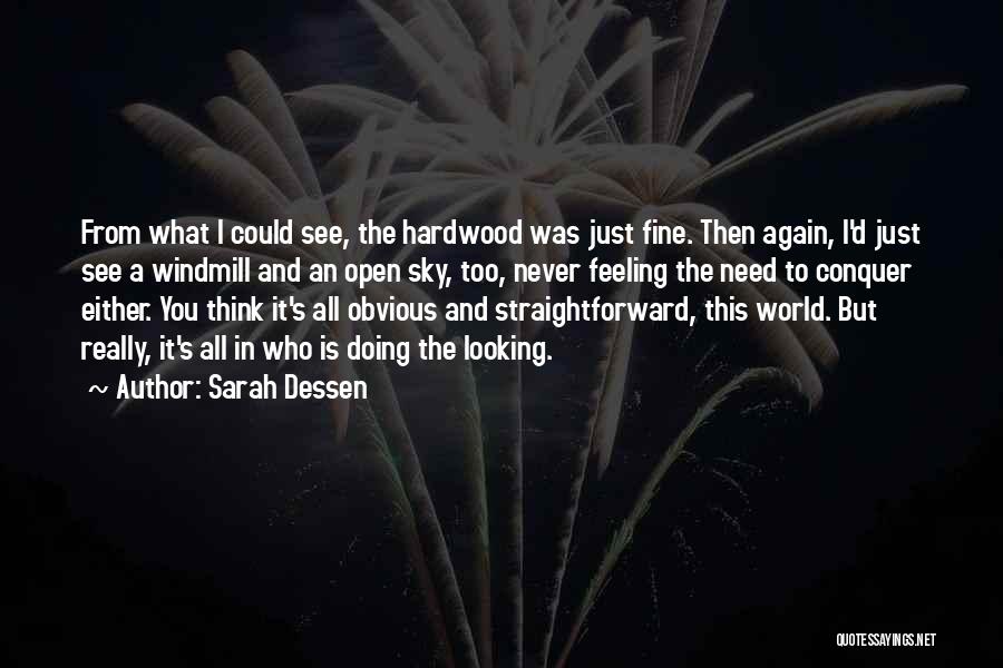 Sarah Dessen Quotes: From What I Could See, The Hardwood Was Just Fine. Then Again, I'd Just See A Windmill And An Open