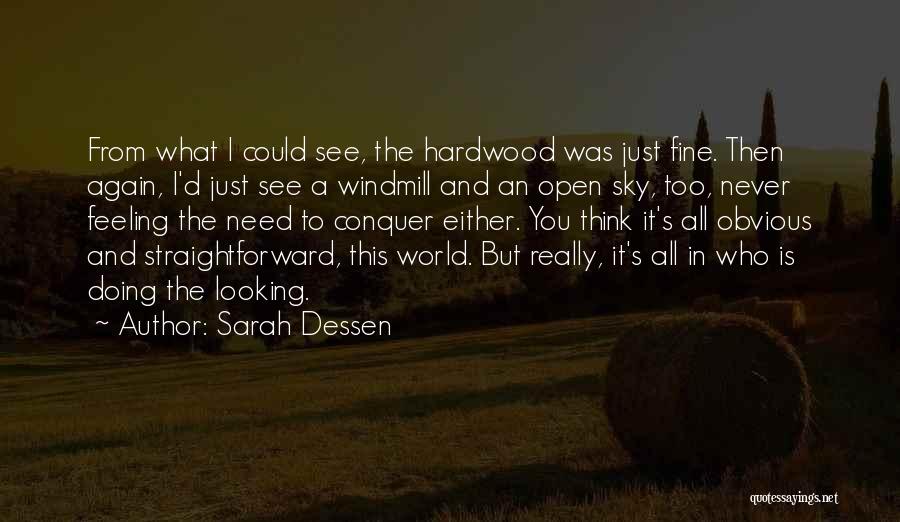 Sarah Dessen Quotes: From What I Could See, The Hardwood Was Just Fine. Then Again, I'd Just See A Windmill And An Open