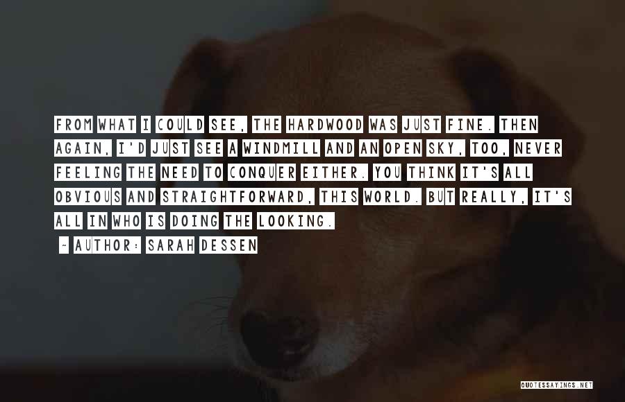 Sarah Dessen Quotes: From What I Could See, The Hardwood Was Just Fine. Then Again, I'd Just See A Windmill And An Open