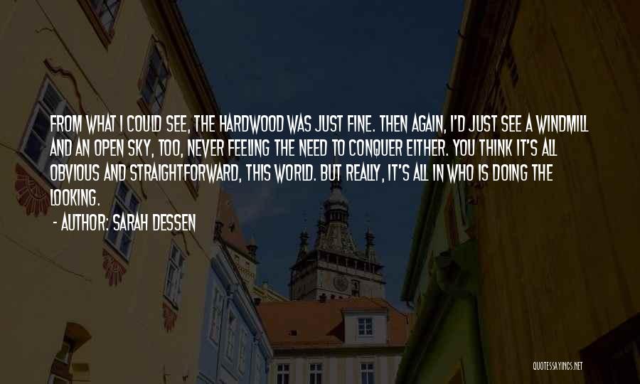 Sarah Dessen Quotes: From What I Could See, The Hardwood Was Just Fine. Then Again, I'd Just See A Windmill And An Open