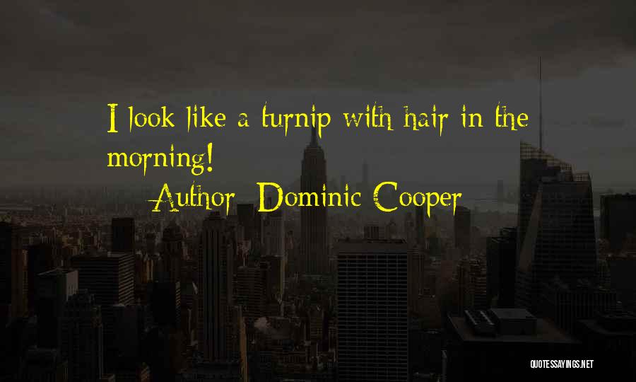 Dominic Cooper Quotes: I Look Like A Turnip With Hair In The Morning!